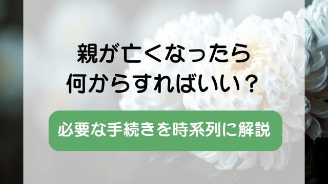 親が亡くなったら何からすればいい？必要な手続きを時系列に解説